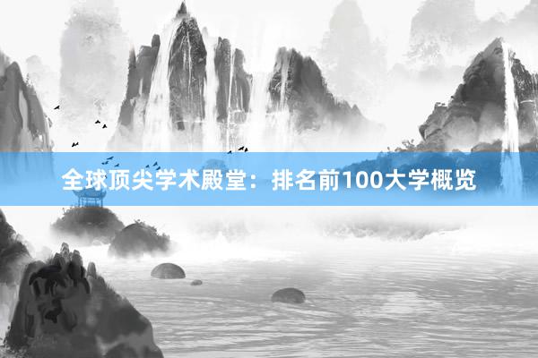 全球顶尖学术殿堂：排名前100大学概览